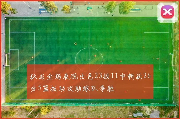 狄龙全场表现出色23投11中斩获26分5篮板助攻助球队争胜
