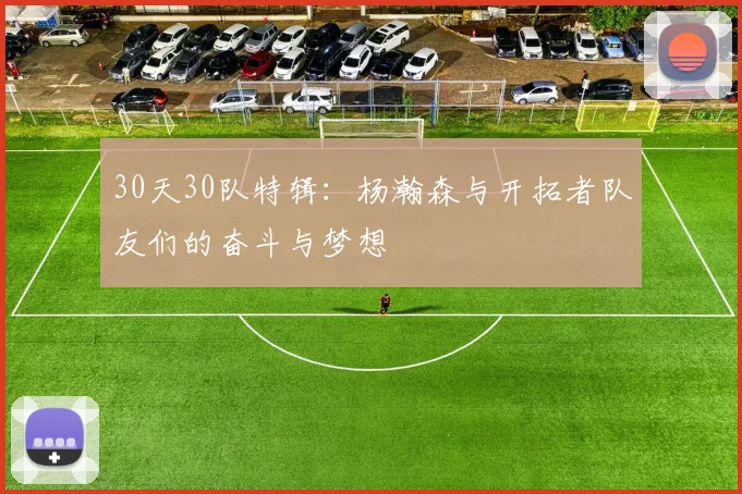 30天30队特辑：杨瀚森与开拓者队友们的奋斗与梦想